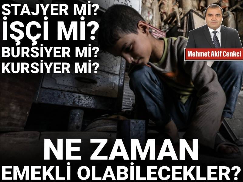 Stajyer mi? İşçi mi? Bursiyer mi? Kursiyer mi? Ne Zaman Emekli Olabilecekler?