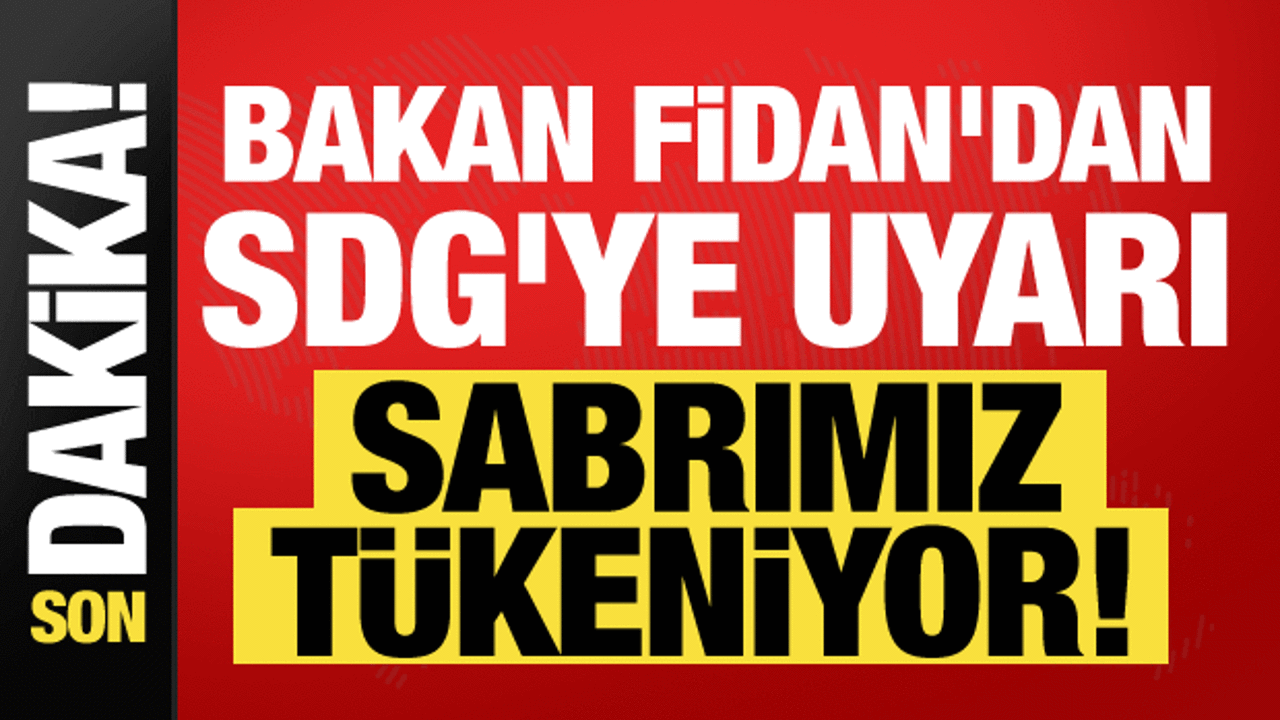 Bakan Fidan’dan SDG’ye net uyarı: Sabrımız tükeniyor!