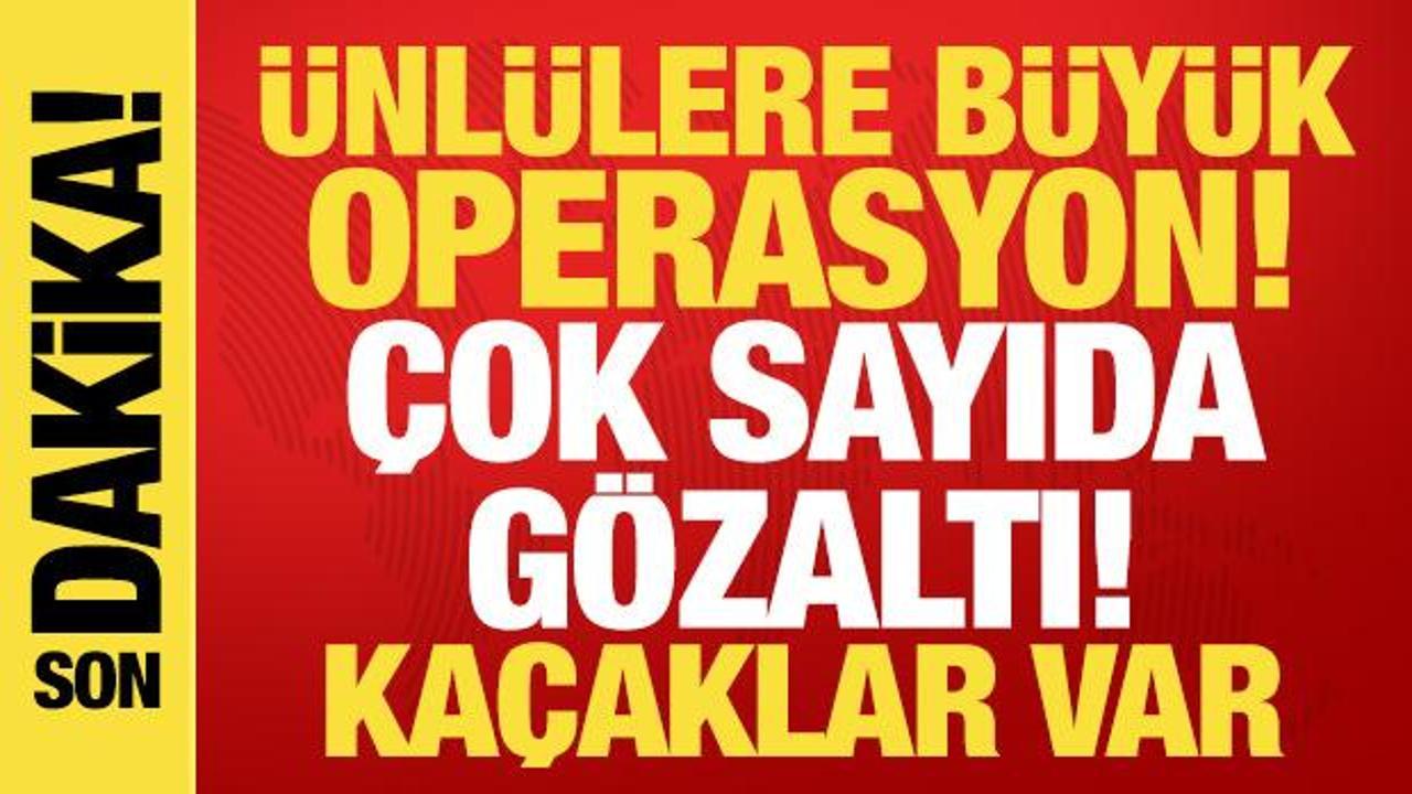 Ünlülere büyük operasyon! Gözaltına alındılar, kaçaklar var